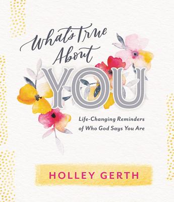 What's True About You: Life-Changing Reminders of Who God Says You Are