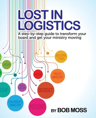 Lost in Logistics: A Step-By-Step Guide to Transform Your Board and Get Your Ministry Moving