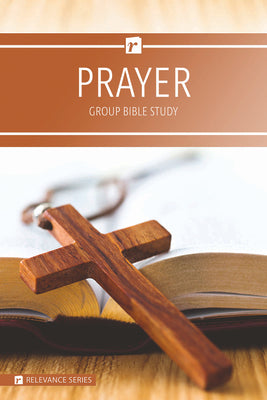 Prayer (6 Week Study) (Relevance Group Bible Studies Series)