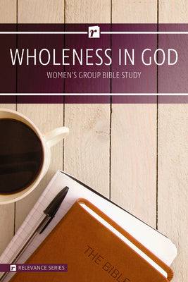 Wholeness in God (Women's 6 Week Study) (Relevance Group Bible Studies Series)