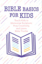 Bible Basics for Kids: Teach Kids to Memorize Scripture, Pray Creatively, and Learn Bible Truths