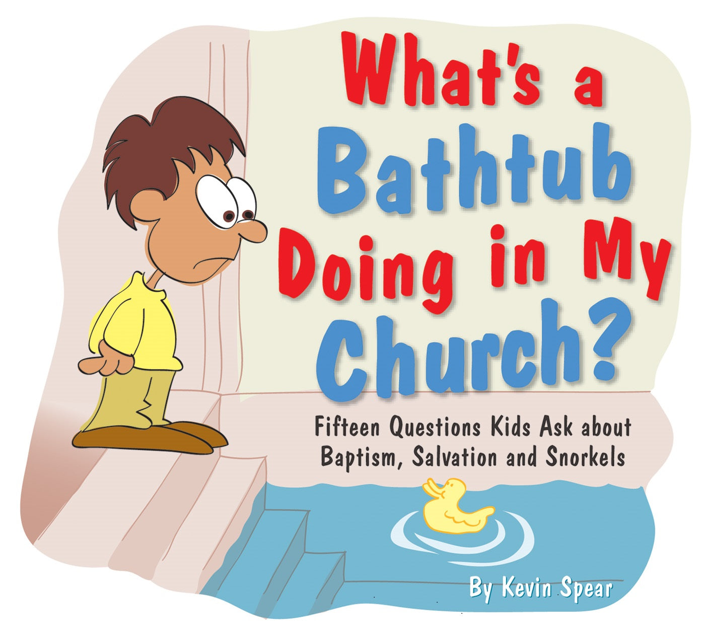 What's a Bathtub Doing in My Church?: Fifteen Questions Kids Ask about Baptism, Salvation and Snorkels