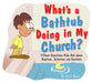 What's a Bathtub Doing in My Church?: Fifteen Questions Kids Ask about Baptism, Salvation and Snorkels