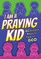 I Am a Praying Kid: 40 Simple Ways to Talk to God  (KJV NASB NIrV NIV NLT)