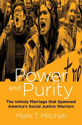 Power and Purity: The Unholy Marriage That Spawned America's Social Justice Warriors