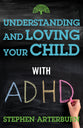 Understanding and Loving Your Child With Adhd