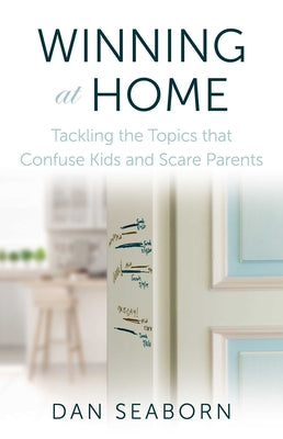 Winning At Home: Tackling the Topics That Confuse Kids and Scare Parents