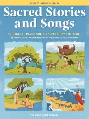 Sacred Stories and Songs: 8 Original Piano Solos Inspired By the Bible Arranged For Early to Late Elementary Players  Early to Later Elementary Level (Musicbook)