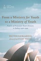 From a Ministry For Youth to a Ministry of Youth: Aspects of Protestant Youth Ministry in Sydney 1930-1959 (Australian College Of Theology Monograph Series)