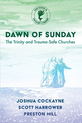 Dawn of Sunday: The Trinity and Trauma-Safe Churches (New Studies In Theology And Trauma Series)