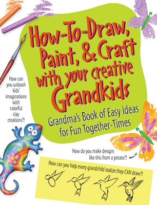 How to Draw, Paint & Craft With Your Creative Grandkids