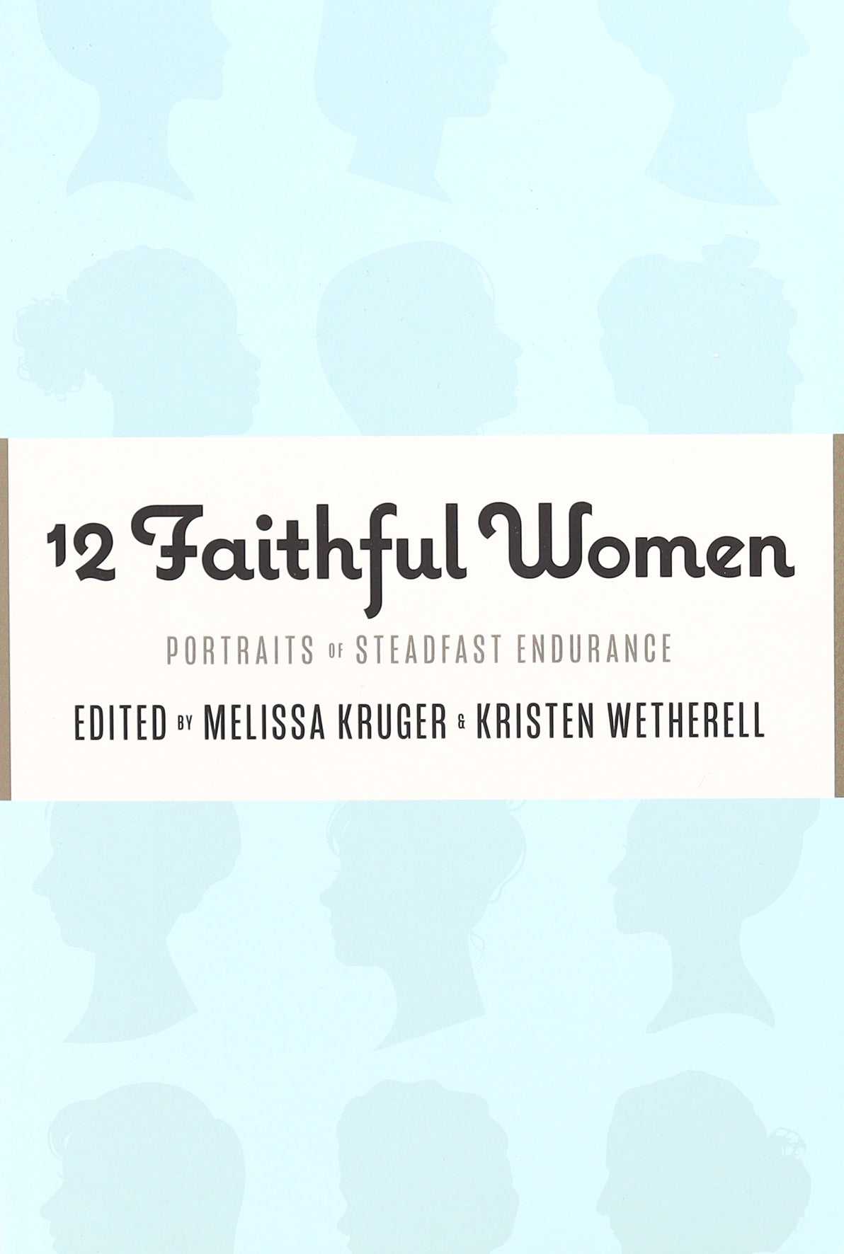12 Faithful Women: Portraits of Steadfast Endurance