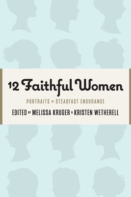 12 Faithful Women: Portraits of Steadfast Endurance