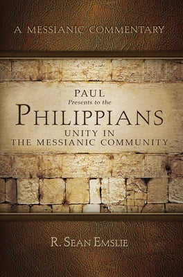 Paul Presents to the Philippians: Unity in the Messianic Community (Messianic Commentary Series)