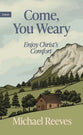 Come You Weary: Enjoy Christ's Comfort