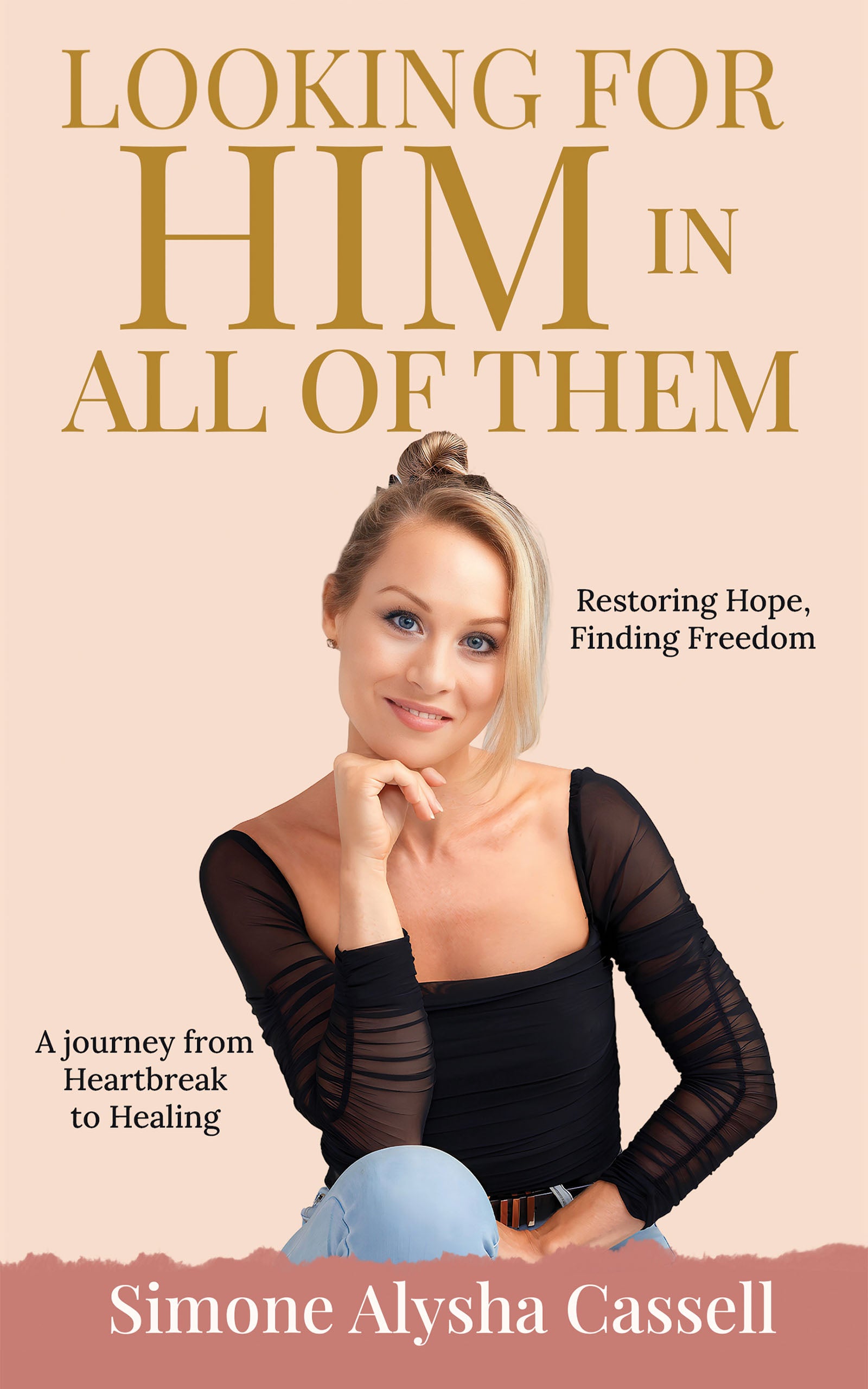 Looking for Him in All of Them: A Journey from Heartbreak to Healing - Restoring Hope, Finding Freedom