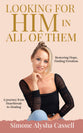 Looking for Him in All of Them: A Journey from Heartbreak to Healing - Restoring Hope, Finding Freedom