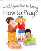 How to Pray? (Would You Like To Know... Series)