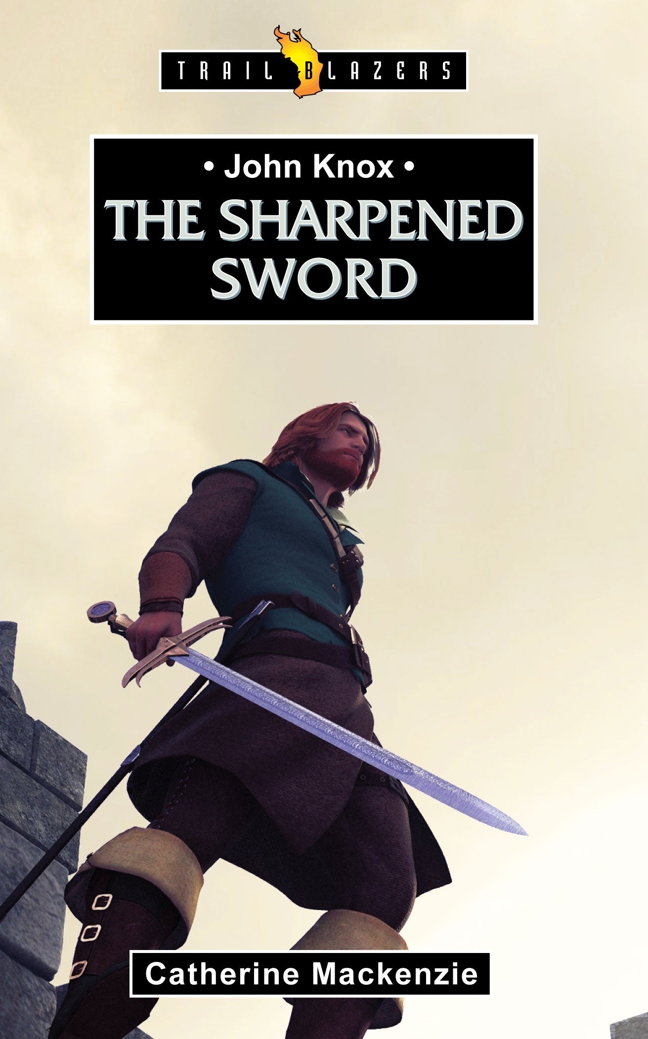 John Knox: The Sharpened Sword (Trail Blazers Series)