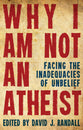 Why I Am Not An Atheist: Facing the Inadequacies of Unbelief