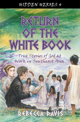Return of the White Book- God At Work in Southeast Asia (#04 in Hidden Heroes Series)