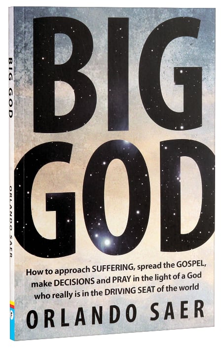 Big God: How to Approach Suffering, Spread the Gospel, Make Decisions and Pray in the Light of a God Who Really is in the Driving Seat of the World