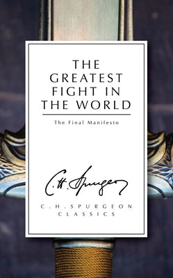 The Greatest Fight in the World: The Final Manifesto (Ch Spurgeon Signature Classics Series)