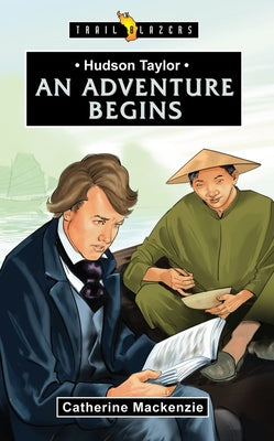 Hudson Taylor - An Adventure Begins (Trail Blazers Series)