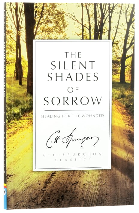 The Silent Shades of Sorrow: Healing For the Wounded (Ch Spurgeon Signature Classics Series)