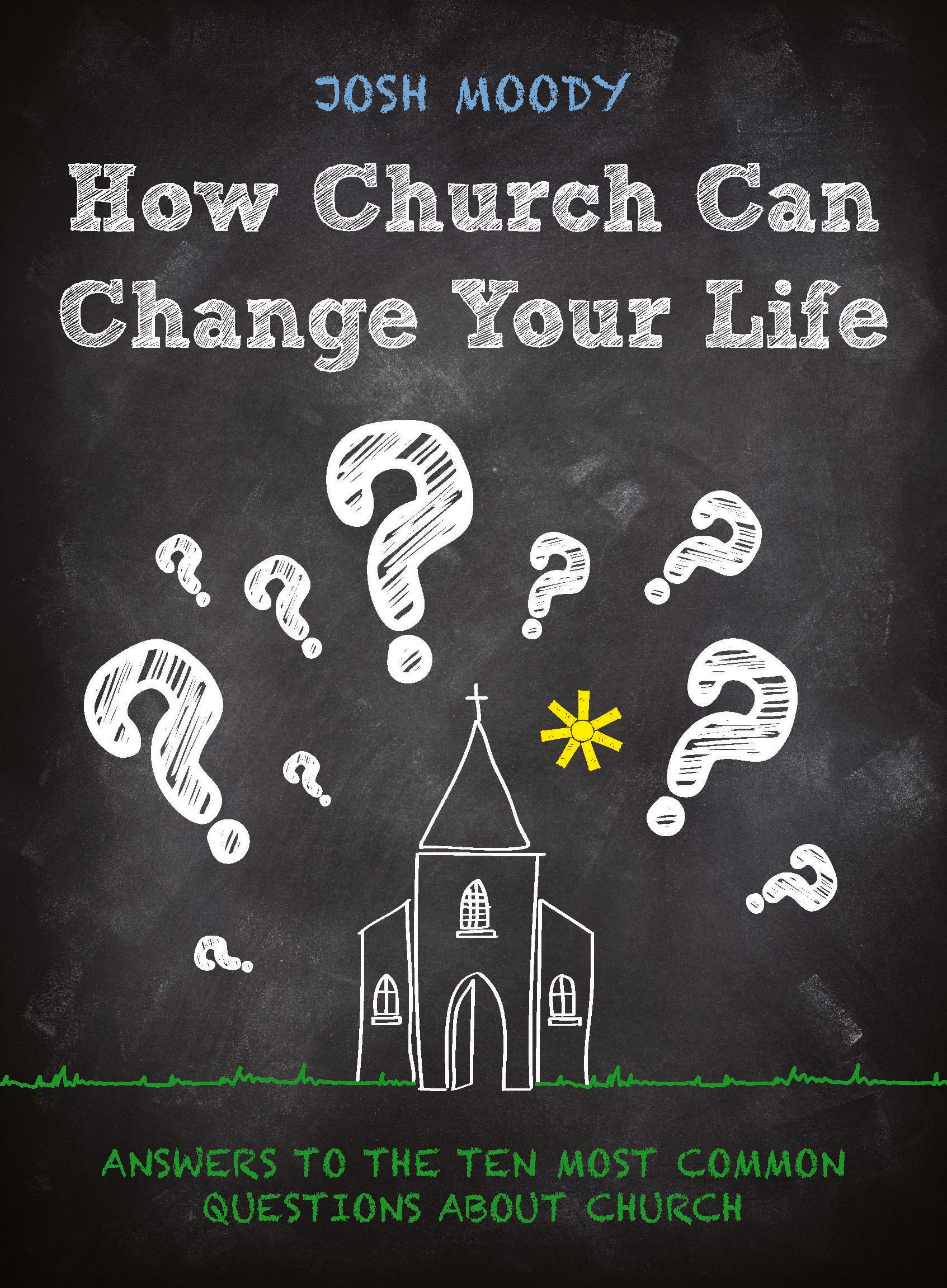 How Church Can Change Your Life: Answers to the 10 Most Common Questions About Church