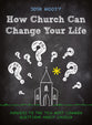 How Church Can Change Your Life: Answers to the 10 Most Common Questions About Church