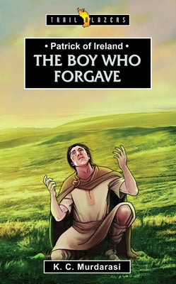 The Patrick of Ireland: Body Who Forgave (Trail Blazers Series)