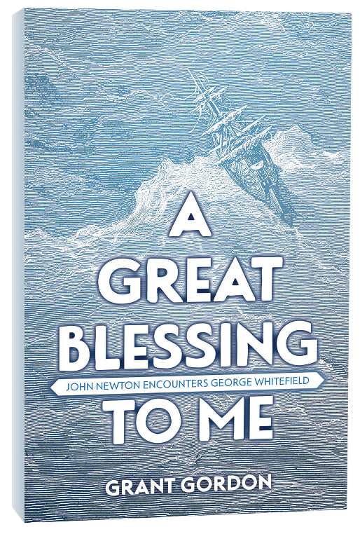 A Great Blessing to Me: John Newton Encounters George Whitefield