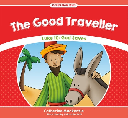 Good Traveller, the - Luke 10 God Saves (Stories From Jesus Series)