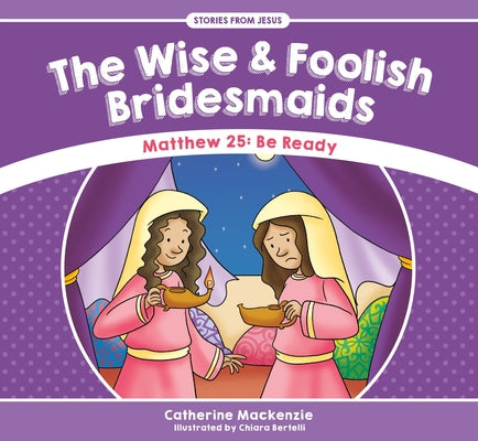 Wise and Foolish Bridesmaids, the - Matthew 25 Be Ready (Stories From Jesus Series)