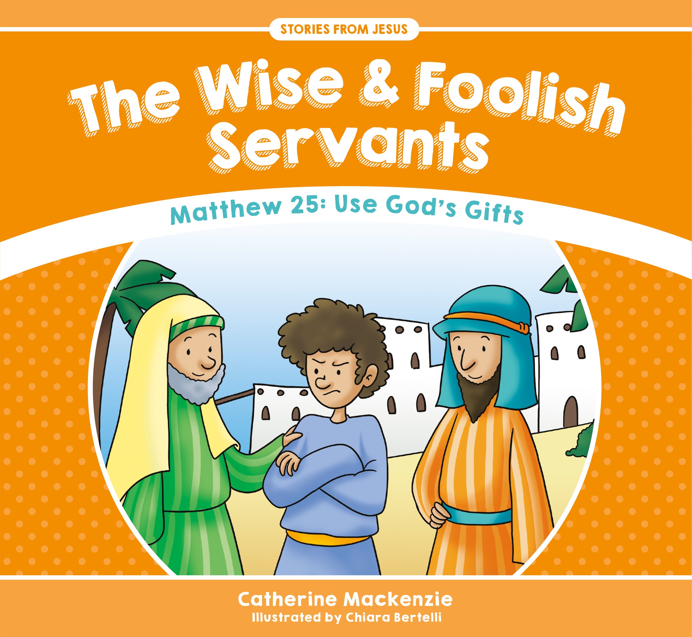 Wise and Foolish Servants, the - Matthew 25 Use God's Gifts (Stories From Jesus Series)