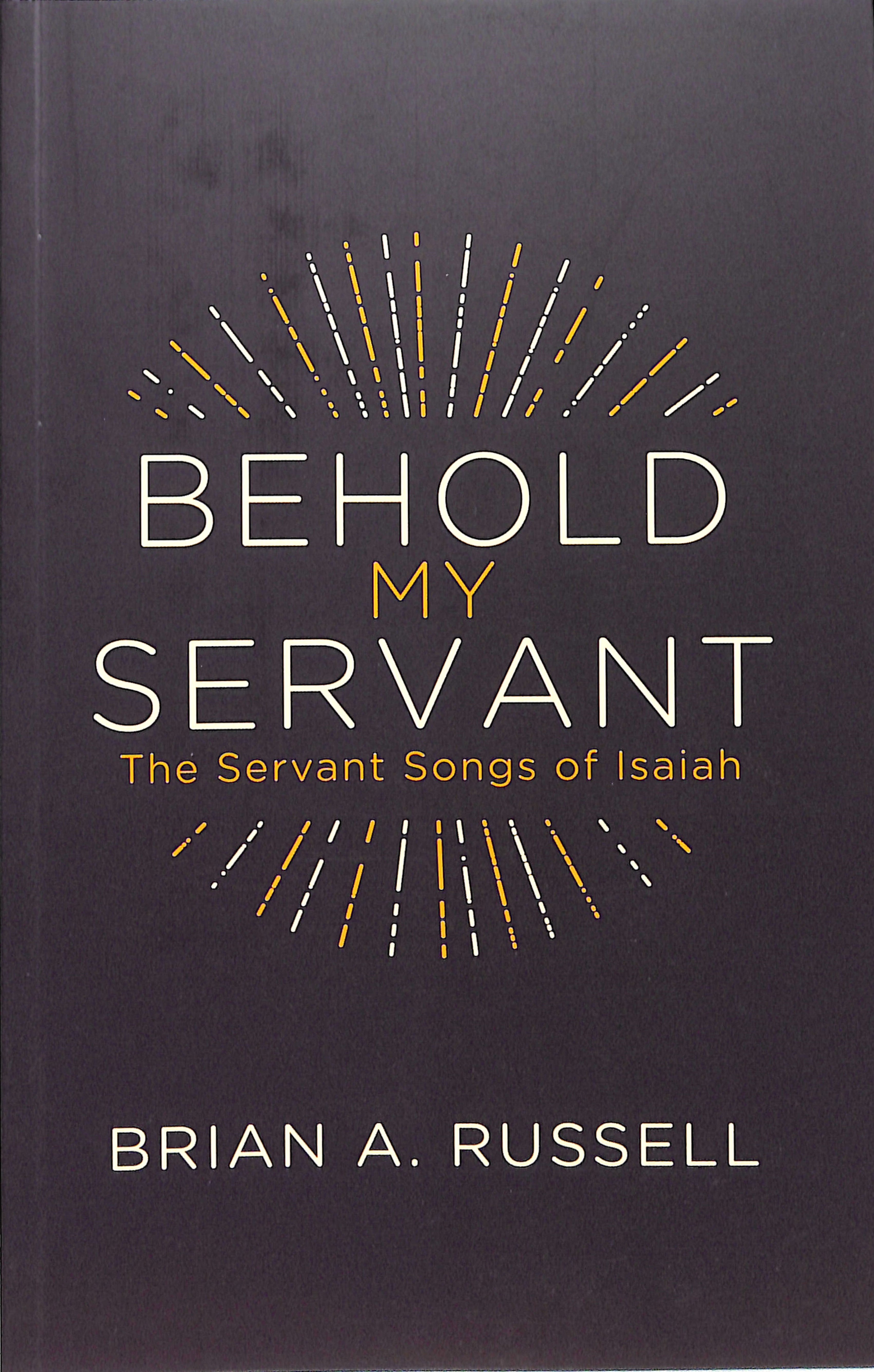 Behold My Servant: The Servant Songs of Isaiah