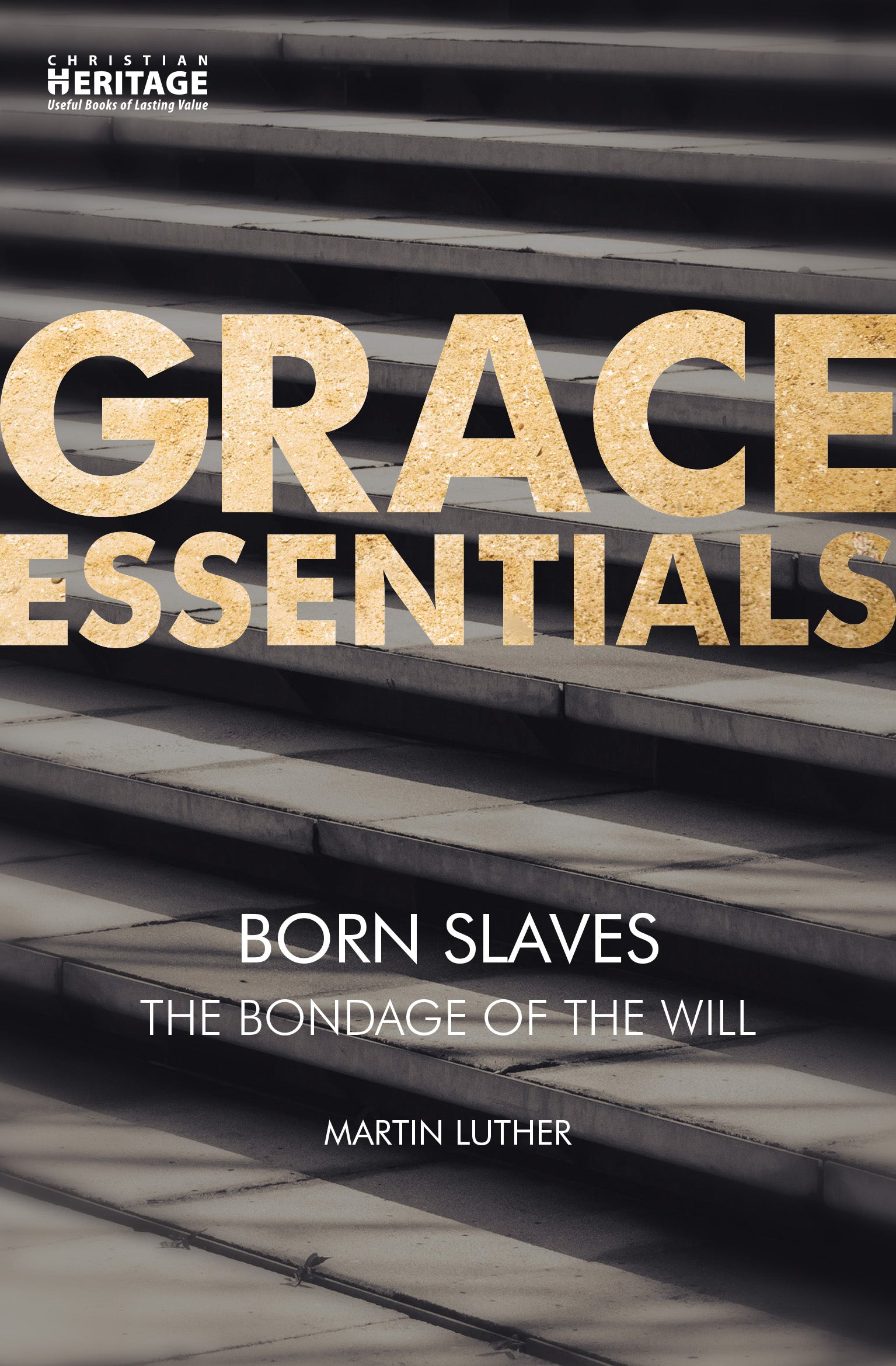 Born Slaves - the Bondage of the Will (Grace Essentials Series)