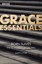 Born Slaves - the Bondage of the Will (Grace Essentials Series)