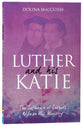 Luther and His Katie: The Influence of Luther's Wife on His Ministry