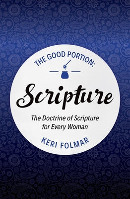Scripture: The Doctrine of Scripture For Every Woman (#01 in The Good Portion Series)