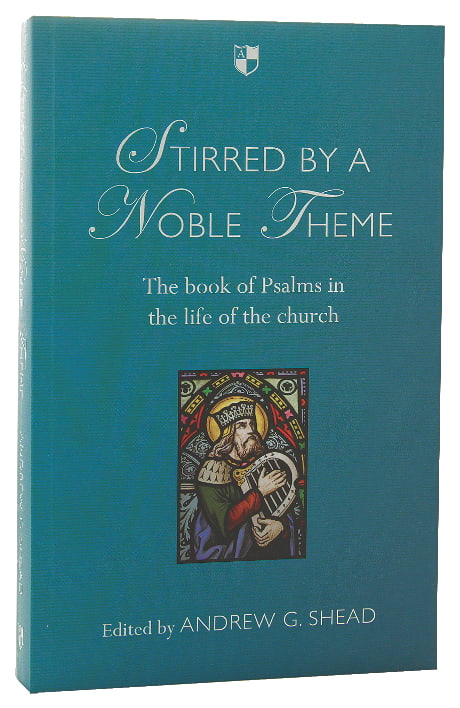 Stirred By a Noble Theme: The Book of Psalms in the Life of the Church