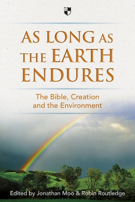 As Long as the Earth Endures: The Bible, Creation and the Environment