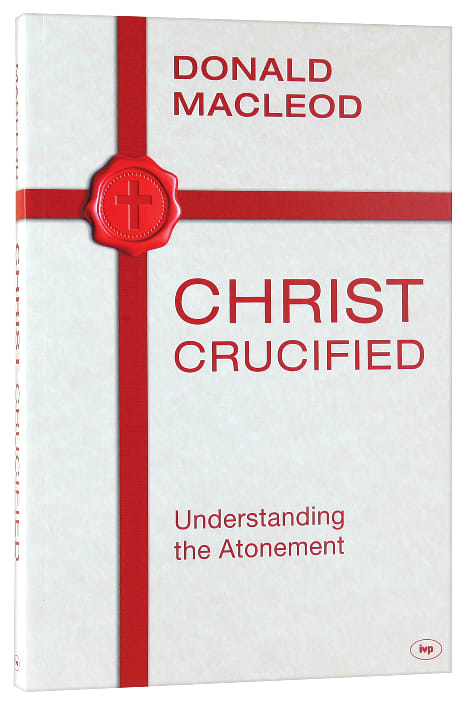 Christ Crucified: Understanding the Atonement