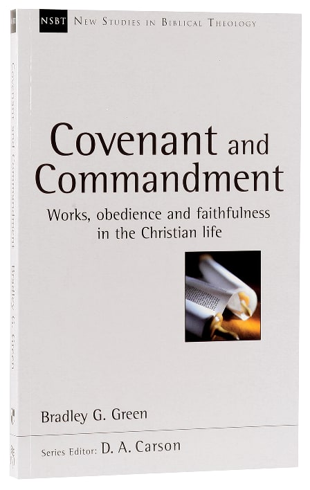 Covenant and Commandment: Works, Obedience and Faithfulness in the Christian Life (New Studies In Biblical Theology Series)