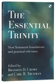 The Essential Trinity: New Testament Foundations and Practical Relevance