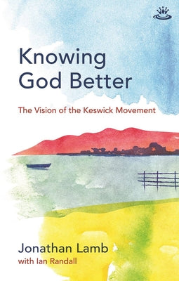 Knowing God Better: The Vision of the Keswick Movement