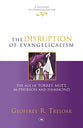 The Disruption of Evangelicalism: The Age of Torrey, Mott, Mcpherson and Hammond (#04 in History Of Evangelicalism Series)