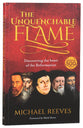 The Unquenchable Flame: An Introduction to the Reformation