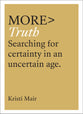 More> Truth: Searching For Surety in An Uncertain Age (More Series)
